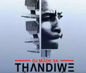 DJ Muzik SA - Thandiwe (Original Version)